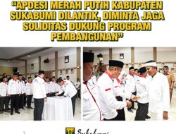 APDESI MERAH PUTIH KAB SUKABUMI DILANTIK,, DIMINTA JAGA SOLIDITAS DUKUNG PROGRAM PEMBANGUNAN